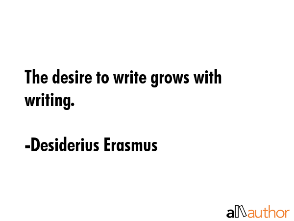 The desire to write grows with writing. - Desiderius Erasmus Quote GIF