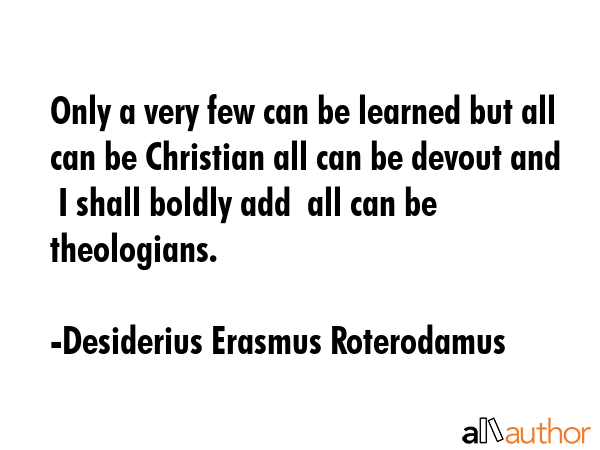 Only a very few can be learned but all can be Christian all can be devout and  I shall boldly add ... - Desiderius Erasmus Roterodamus Quote GIF
