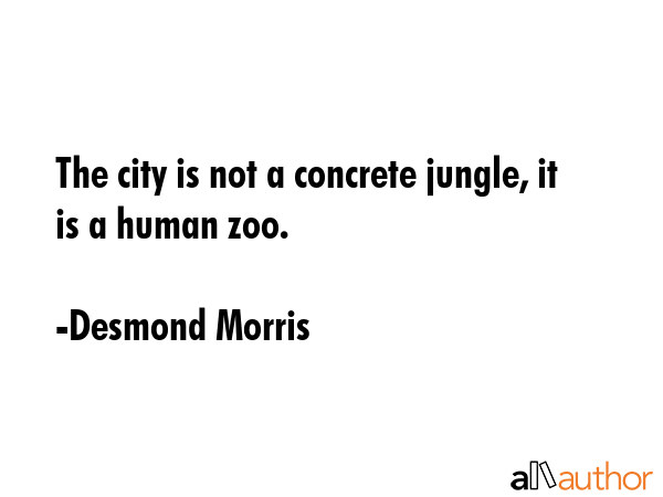 The city is not a concrete jungle, it is a human zoo. - Desmond Morris Quote GIF