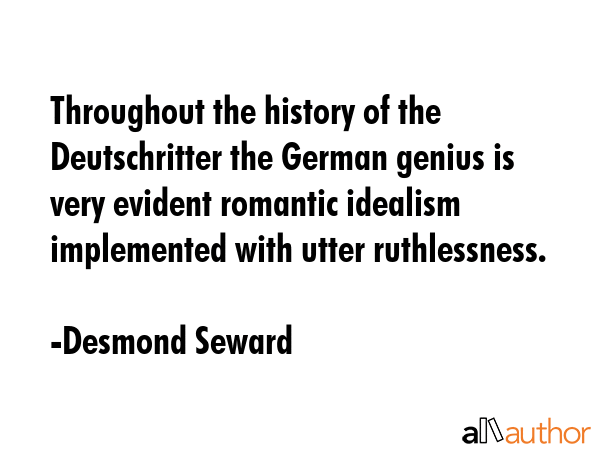 Throughout the history of the Deutschritter the German genius is very evident romantic idealism... - Desmond Seward Quote GIF