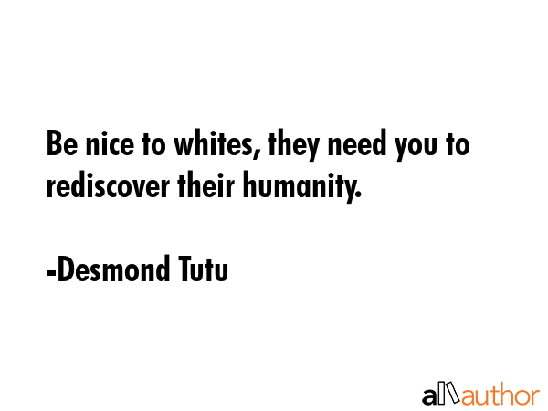 Be nice to whites, they need you to rediscover their humanity. - Desmond Tutu Quote GIF