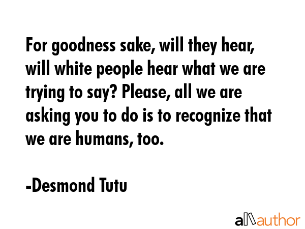 For goodness sake, will they hear, will white people hear what we are trying to say? Please, all we... - Desmond Tutu Quote GIF