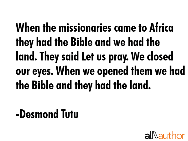 When the missionaries came to Africa they had the Bible and we had the land. They said Let us pray.... - Desmond Tutu Quote GIF