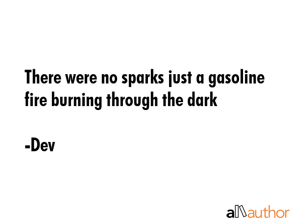 There were no sparks just a gasoline fire burning through the dark - Dev Quote GIF