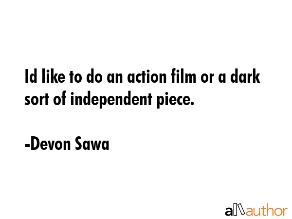 Id like to do an action film or a dark sort of independent piece. - Devon Sawa Quote GIF