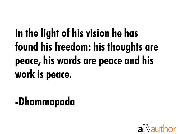 In the light of his vision he has found his freedom: his thoughts are peace, his words are peace... - Dhammapada Quote GIF