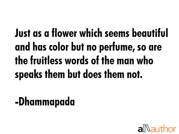 Just as a flower which seems beautiful and has color but no perfume, so are the fruitless words of... - Dhammapada Quote GIF
