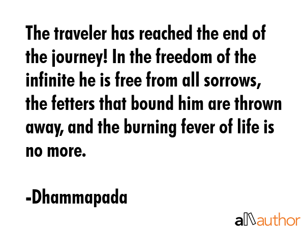 The traveler has reached the end of the journey! In the freedom of the infinite he is free from all... - Dhammapada Quote GIF