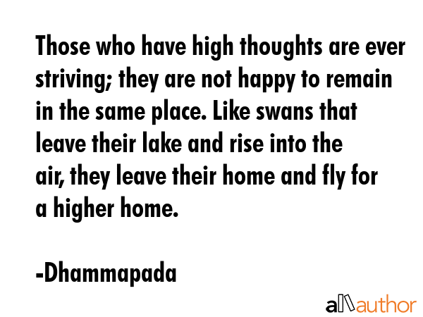 Those who have high thoughts are ever striving; they are not happy to remain in the same place.... - Dhammapada Quote GIF