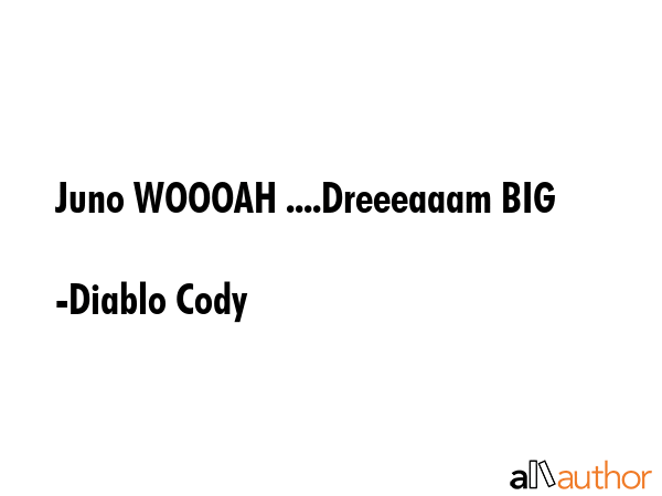 Juno WOOOAH ....Dreeeaaam BIG - Diablo Cody Quote GIF