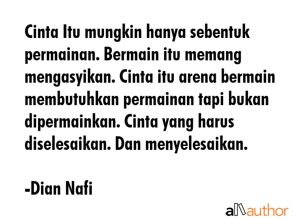 Cinta Itu mungkin hanya sebentuk permainan. Bermain itu memang mengasyikan. Cinta itu arena bermain... - Dian Nafi Quote GIF