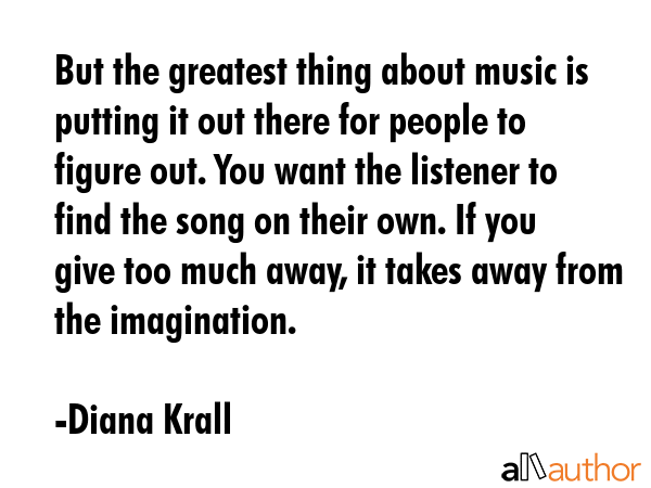 But the greatest thing about music is putting it out there for people to figure out. You want the... - Diana Krall Quote GIF