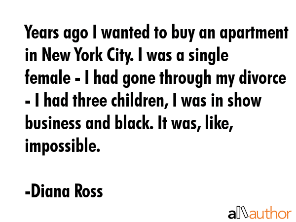 Years ago I wanted to buy an apartment in New York City. I was a single female - I had gone through... - Diana Ross Quote GIF