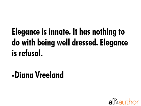 Elegance is innate. It has nothing to do with being well dressed. Elegance is refusal. - Diana Vreeland Quote GIF