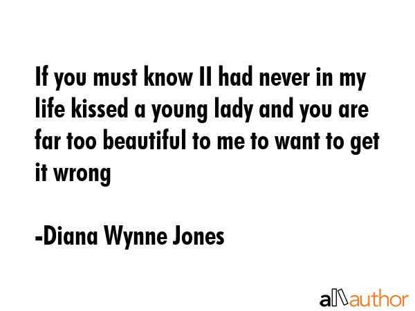 If you must know II had never in my life kissed a young lady and you are far too beautiful to me to... - Diana Wynne Jones Quote GIF