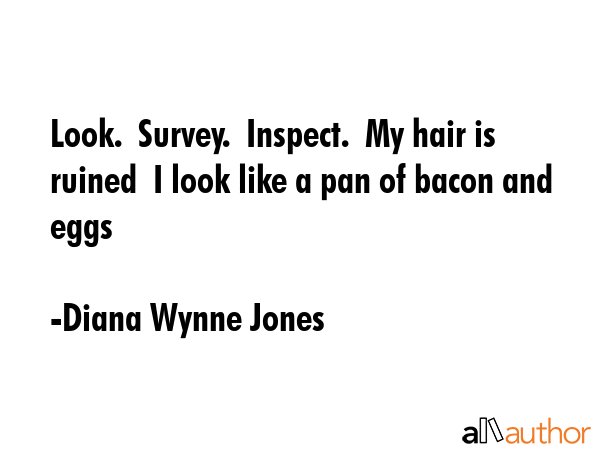 Look.  Survey.  Inspect.  My hair is ruined  I look like a pan of bacon and eggs - Diana Wynne Jones Quote GIF