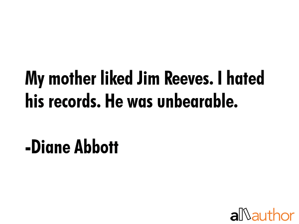 My mother liked Jim Reeves. I hated his - Quote
