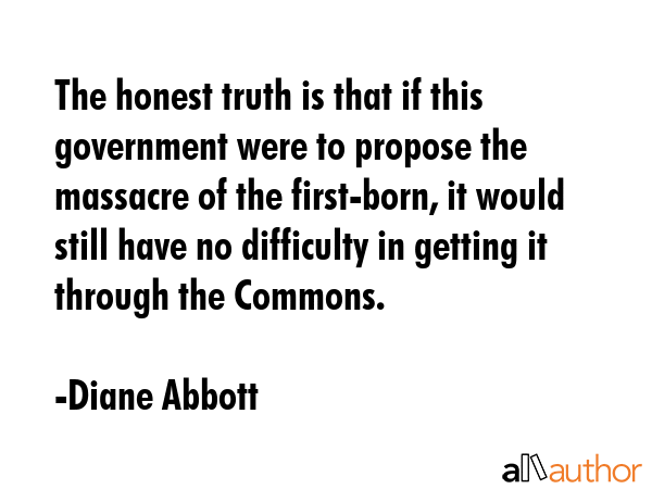 The honest truth is that if this government were to propose the massacre of the first-born, it... - Diane Abbott Quote GIF