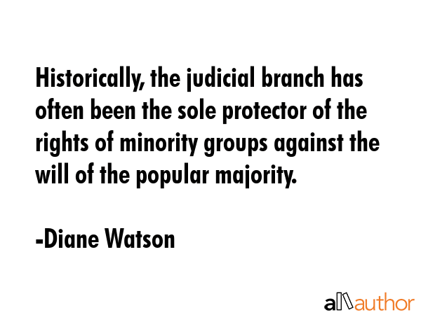 Historically, the judicial branch has often been the sole protector of the rights of minority... - Diane Watson Quote GIF