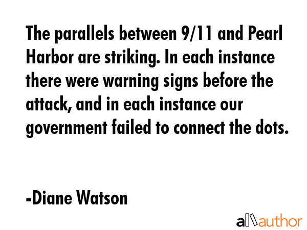The parallels between 9/11 and Pearl Harbor are striking. In each instance there were warning signs... - Diane Watson Quote GIF