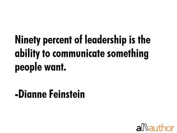 Ninety percent of leadership is the ability to communicate something people want. - Dianne Feinstein Quote GIF
