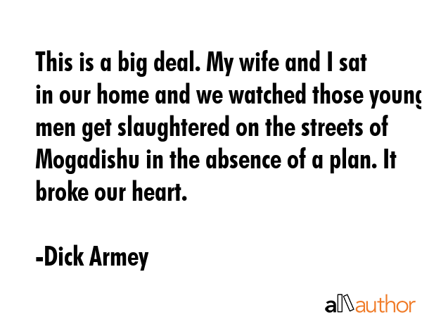 This is a big deal. My wife and I sat in our home and we watched those young men get slaughtered on... - Dick Armey Quote GIF