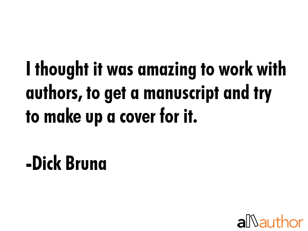 I thought it was amazing to work with authors, to get a manuscript and try to make up a cover for... - Dick Bruna Quote GIF