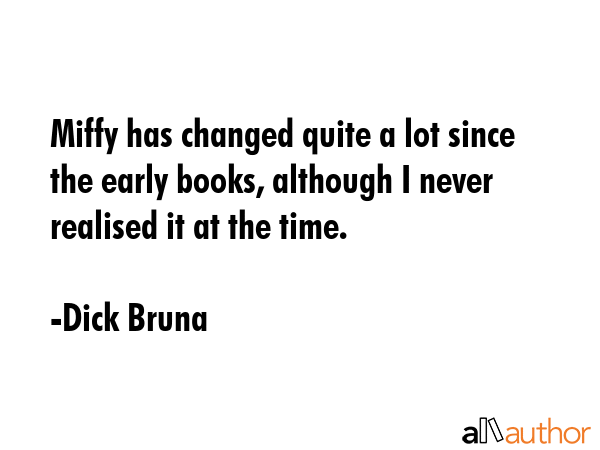 Miffy has changed quite a lot since the early books, although I never realised it at the time. - Dick Bruna Quote GIF