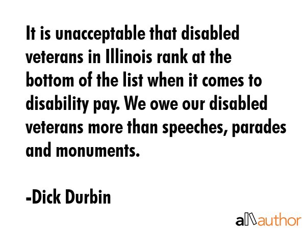 It is unacceptable that disabled veterans in Illinois rank at the bottom of the list when it comes... - Dick Durbin Quote GIF