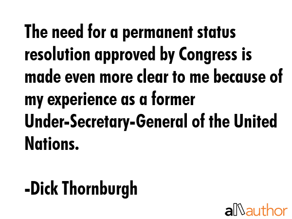 The need for a permanent status resolution approved by Congress is made even more clear to me... - Dick Thornburgh Quote GIF