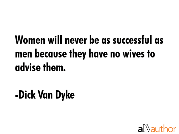 Women will never be as successful as men because they have no wives to advise them. - Dick Van Dyke Quote GIF