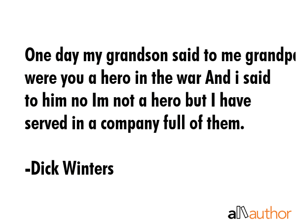 One day my grandson said to me grandpa were you a hero in the war And i said to him no Im not a... - Dick Winters Quote GIF