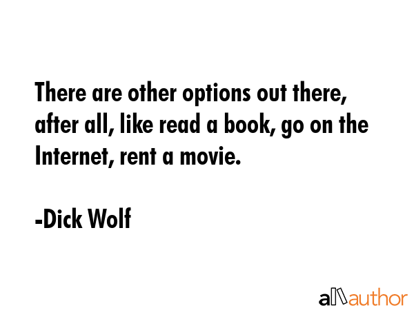 There are other options out there, after all, like read a book, go on the Internet, rent a movie. - Dick Wolf Quote GIF