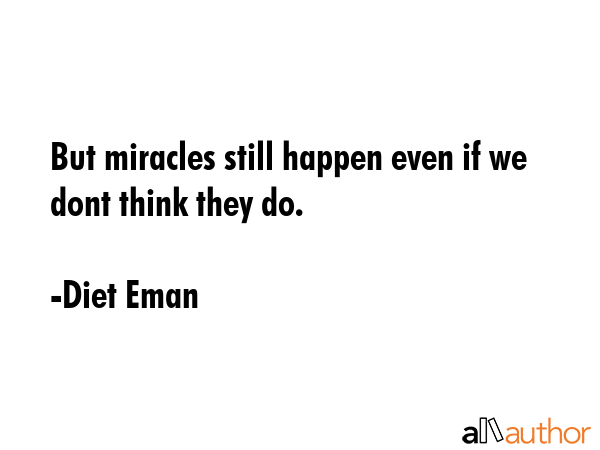But miracles still happen even if we dont think they do. - Diet Eman Quote GIF