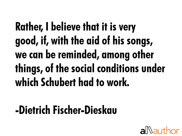 Rather, I believe that it is very good, if, with the aid of his songs, we can be reminded, among... - Dietrich Fischer-Dieskau Quote GIF