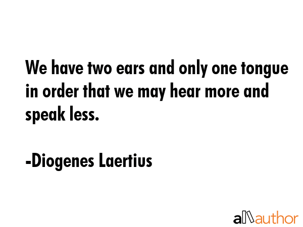We have two ears and only one tongue in order that we may hear more and speak less. - Diogenes Laertius Quote GIF