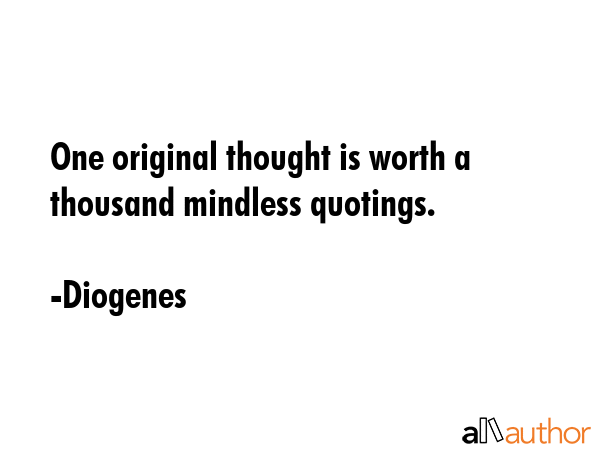 One original thought is worth a thousand mindless quotings. - Diogenes Quote GIF