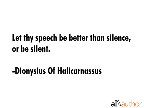 Let thy speech be better than silence, or be silent. - Dionysius Of Halicarnassus Quote GIF