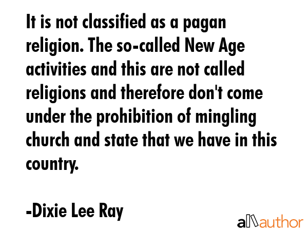 It is not classified as a pagan religion. The so-called New Age activities and this are not called... - Dixie Lee Ray Quote GIF