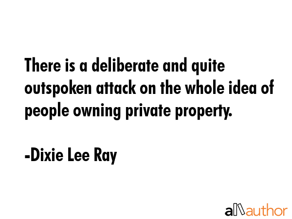 There is a deliberate and quite outspoken attack on the whole idea of people owning private... - Dixie Lee Ray Quote GIF