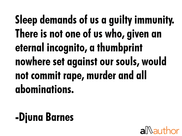 Sleep demands of us a guilty immunity. There is not one of us who, given an eternal incognito, a... - Djuna Barnes Quote GIF