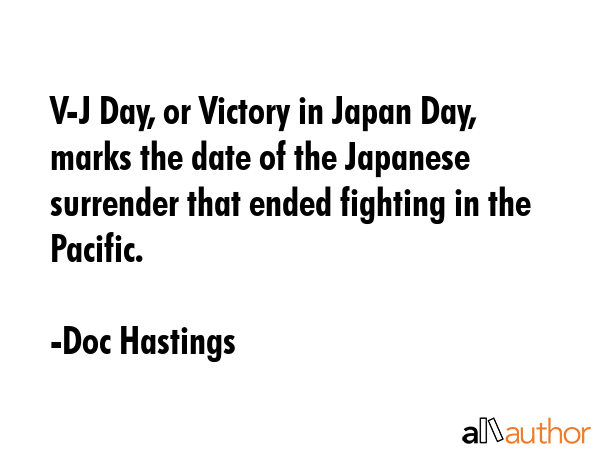 V-J Day, or Victory in Japan Day, marks the date of the Japanese surrender that ended fighting in... - Doc Hastings Quote GIF