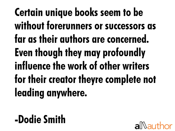 Certain unique books seem to be without forerunners or successors as far as their authors are... - Dodie Smith Quote GIF