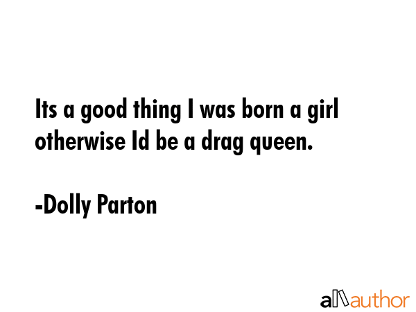 Its a good thing I was born a girl otherwise Id be a drag queen. - Dolly Parton Quote GIF