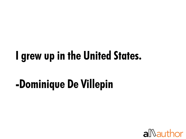 I grew up in the United States. - Dominique De Villepin Quote GIF