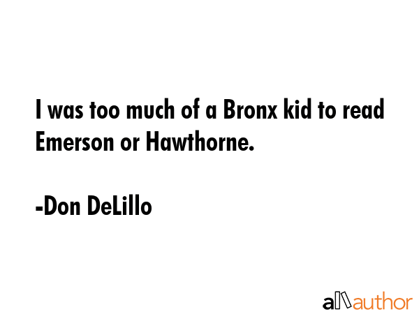 I was too much of a Bronx kid to read Emerson or Hawthorne. - Don DeLillo Quote GIF
