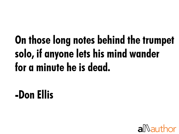 On those long notes behind the trumpet solo, if anyone lets his mind wander for a minute he is dead. - Don Ellis Quote GIF