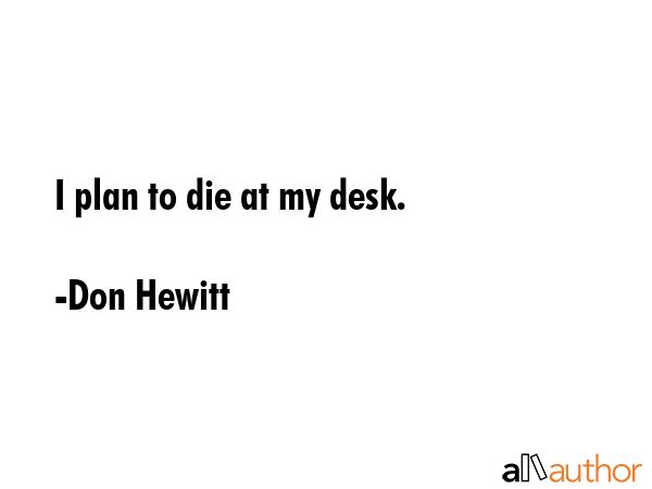 I plan to die at my desk. - Don Hewitt Quote GIF