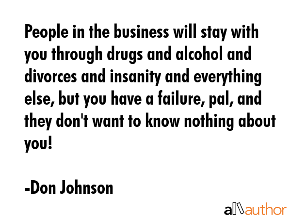 People in the business will stay with you through drugs and alcohol and divorces and insanity and... - Don Johnson Quote GIF