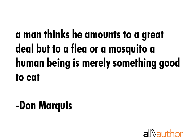 a man thinks he amounts to a great deal but to a flea or a mosquito a human being is merely... - Don Marquis Quote GIF